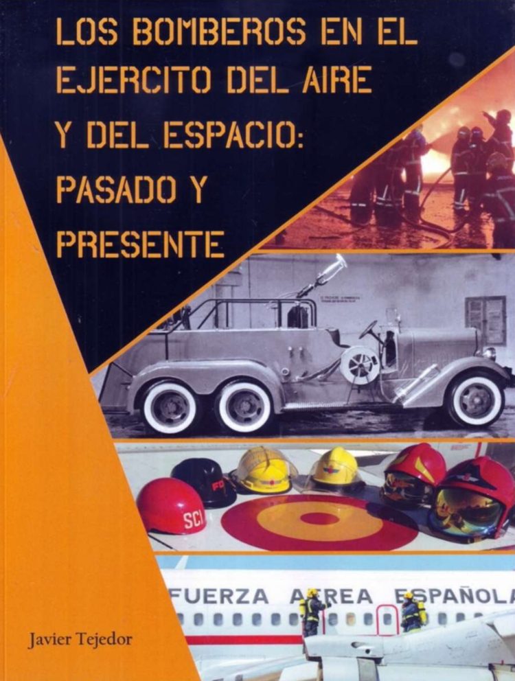 LIBRO ESCRITO POR JAVIER TEJEDOR. LOS BOMBEROS EN EL EJÉRCITO DEL AIRE Y DEL ESPACIO: PASADO Y PRESENTE
